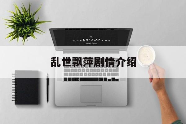 乱世飘萍剧情介绍(乱世飘萍剧情介绍全集)