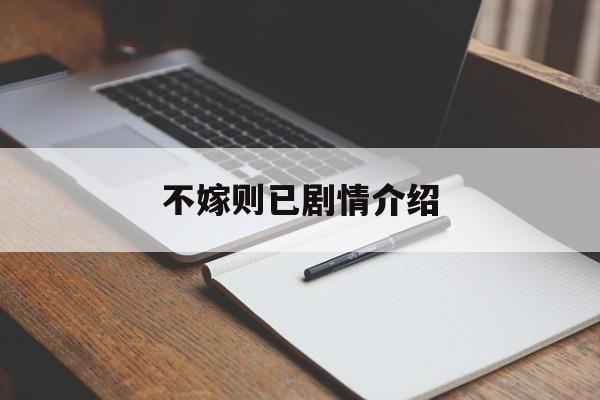 不嫁则已剧情介绍(不嫁则已剧情介绍奶奶住院是第几集)