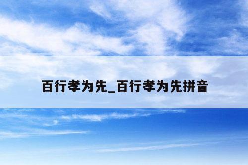 百行孝为先_百行孝为先拼音