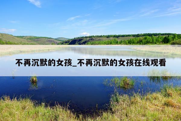 不再沉默的女孩_不再沉默的女孩在线观看