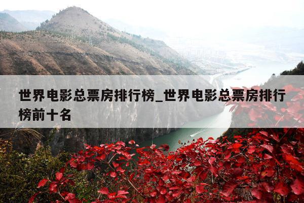 世界电影总票房排行榜_世界电影总票房排行榜前十名