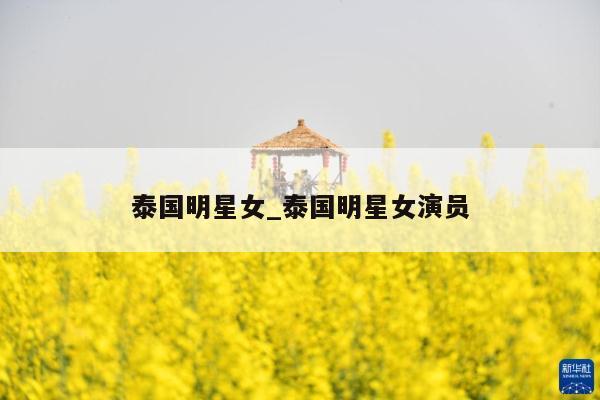 泰国明星女_泰国明星女演员