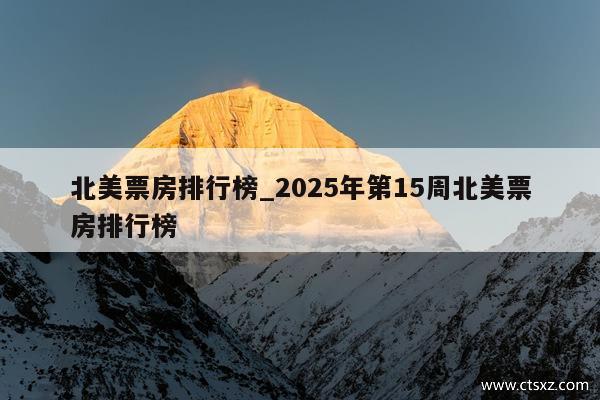 北美票房排行榜_2025年第15周北美票房排行榜