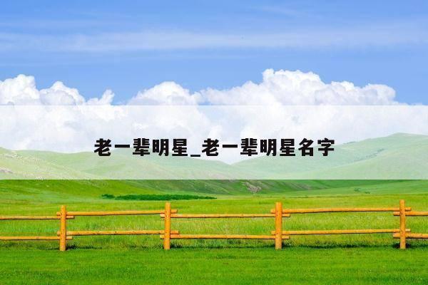 老一辈明星_老一辈明星名字