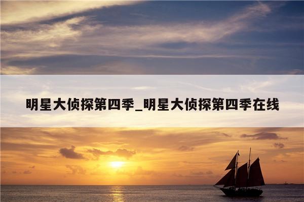 明星大侦探第四季_明星大侦探第四季在线