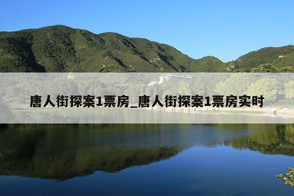 唐人街探案1票房_唐人街探案1票房实时