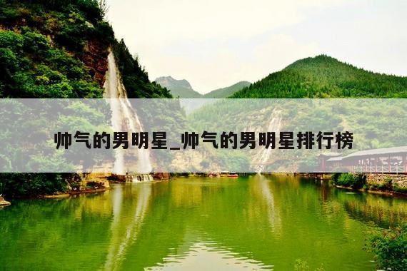 帅气的男明星_帅气的男明星排行榜