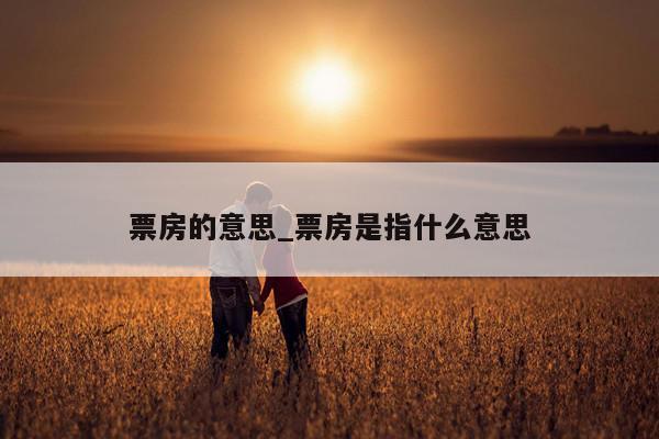 票房的意思_票房是指什么意思