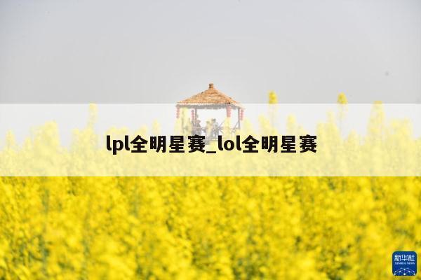 lpl全明星赛_lol全明星赛