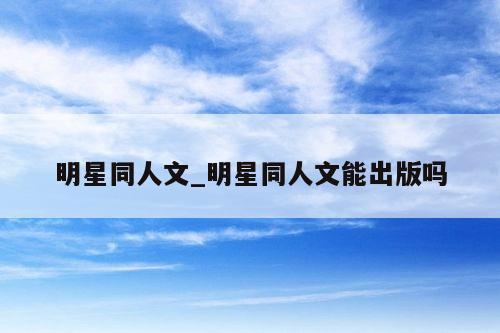明星同人文_明星同人文能出版吗