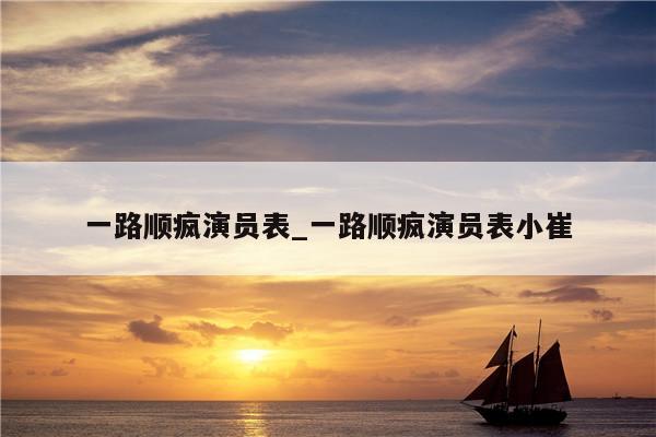 一路顺疯演员表_一路顺疯演员表小崔