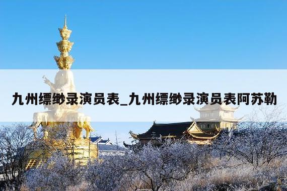 九州缥缈录演员表_九州缥缈录演员表阿苏勒