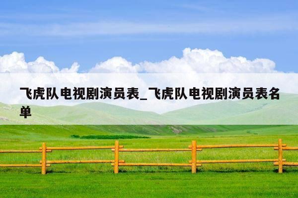 飞虎队电视剧演员表_飞虎队电视剧演员表名单