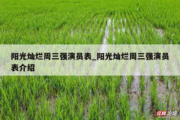 阳光灿烂周三强演员表_阳光灿烂周三强演员表介绍