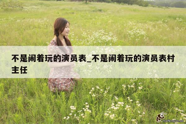 不是闹着玩的演员表_不是闹着玩的演员表村主任