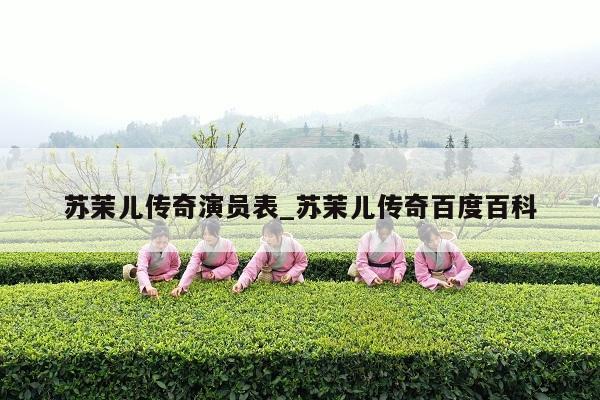 苏茉儿传奇演员表_苏茉儿传奇百度百科