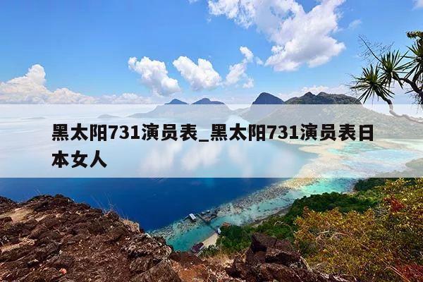 黑太阳731演员表_黑太阳731演员表日本女人