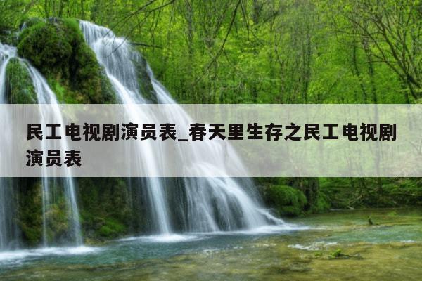 民工电视剧演员表_春天里生存之民工电视剧演员表