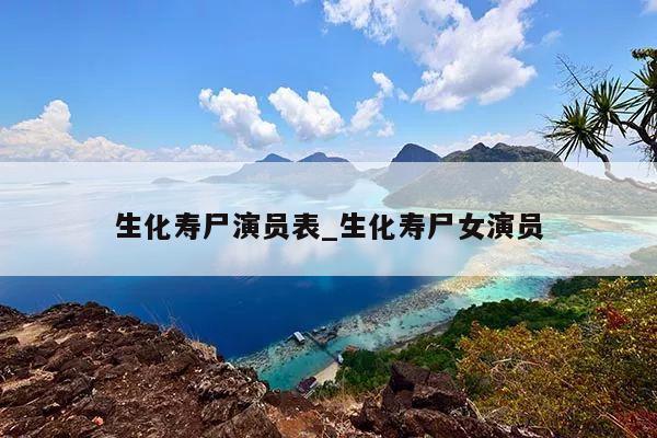 生化寿尸演员表_生化寿尸女演员