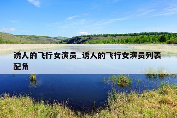 诱人的飞行女演员_诱人的飞行女演员列表 配角