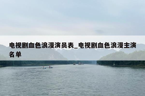 电视剧血色浪漫演员表_电视剧血色浪漫主演名单