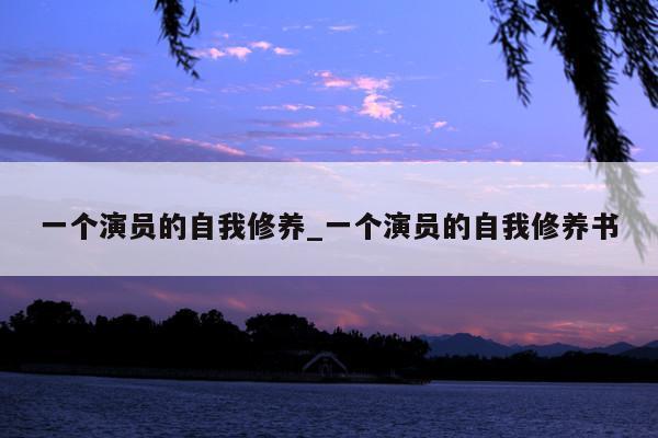 一个演员的自我修养_一个演员的自我修养书