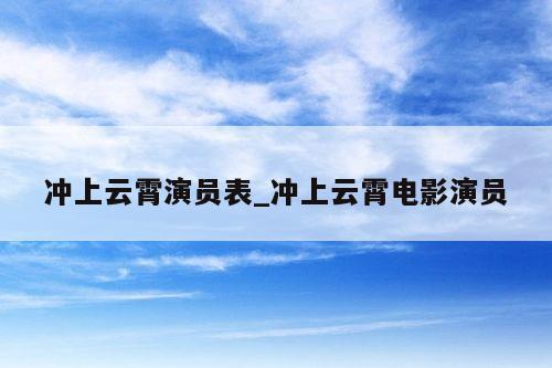 冲上云霄演员表_冲上云霄电影演员