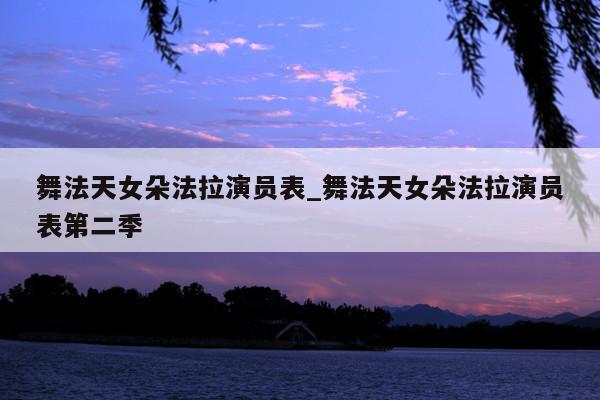舞法天女朵法拉演员表_舞法天女朵法拉演员表第二季