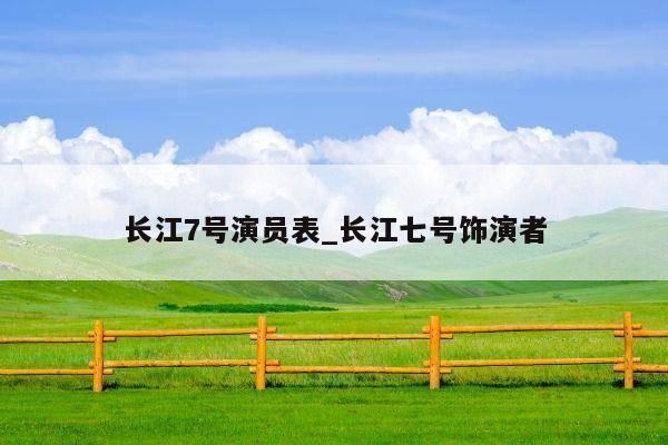 长江7号演员表_长江七号饰演者