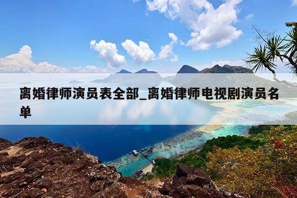 离婚律师演员表全部_离婚律师电视剧演员名单