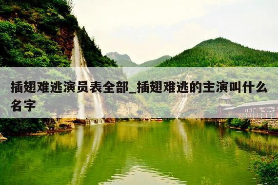 插翅难逃演员表全部_插翅难逃的主演叫什么名字