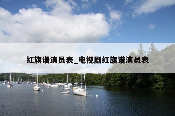 红旗谱演员表_电视剧红旗谱演员表