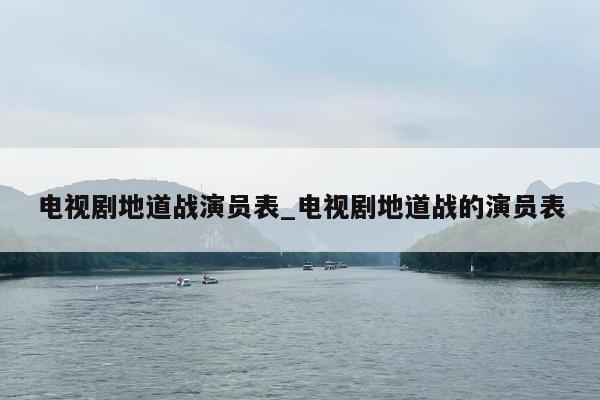 电视剧地道战演员表_电视剧地道战的演员表