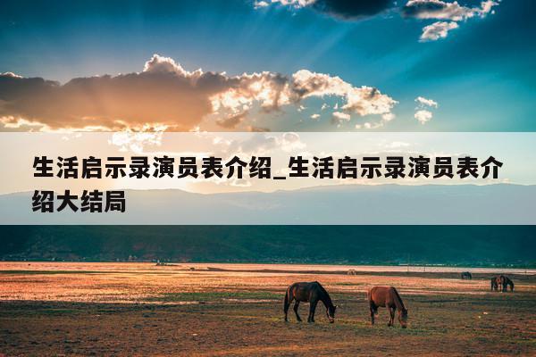 生活启示录演员表介绍_生活启示录演员表介绍大结局