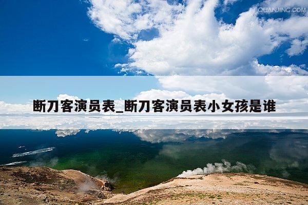 断刀客演员表_断刀客演员表小女孩是谁