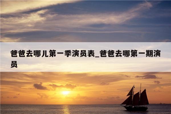 爸爸去哪儿第一季演员表_爸爸去哪第一期演员