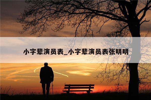 小字辈演员表_小字辈演员表张明明