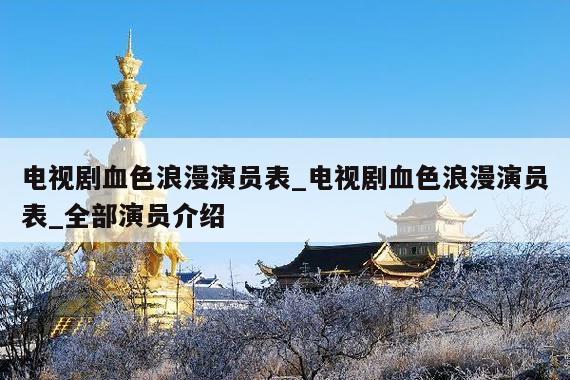 电视剧血色浪漫演员表_电视剧血色浪漫演员表_全部演员介绍