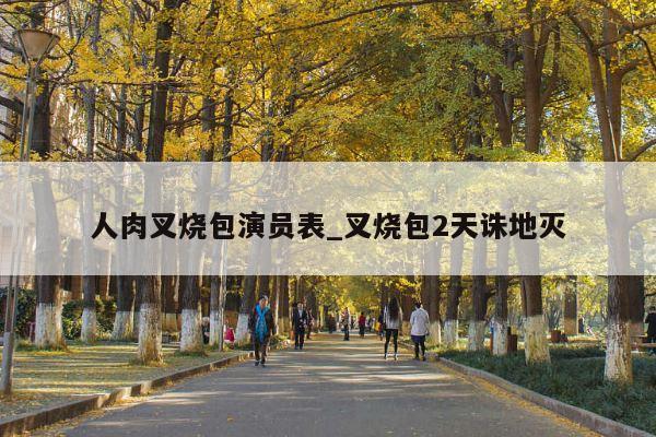 人肉叉烧包演员表_叉烧包2天诛地灭