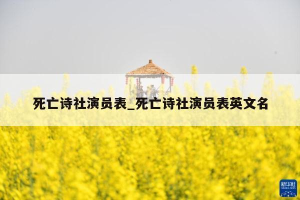 死亡诗社演员表_死亡诗社演员表英文名