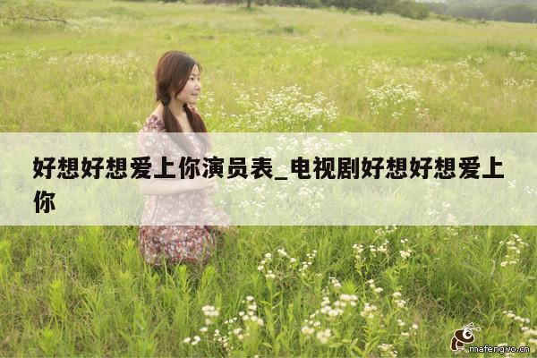 好想好想爱上你演员表_电视剧好想好想爱上你