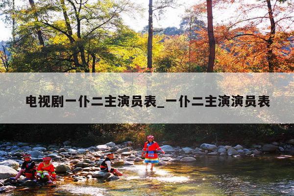 电视剧一仆二主演员表_一仆二主演演员表