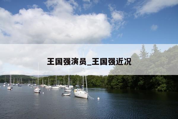 王国强演员_王国强近况