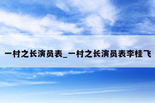 一村之长演员表_一村之长演员表李桂飞