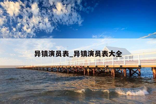 异镇演员表_异镇演员表大全