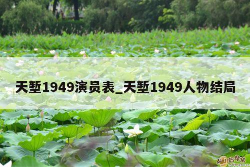 天堑1949演员表_天堑1949人物结局