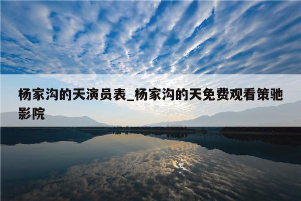杨家沟的天演员表_杨家沟的天免费观看策驰影院