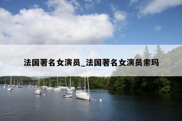 法国著名女演员_法国著名女演员索玛