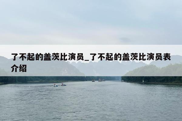 了不起的盖茨比演员_了不起的盖茨比演员表介绍