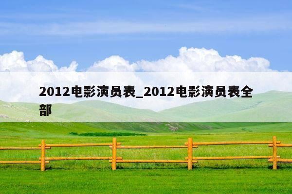 2012电影演员表_2012电影演员表全部
